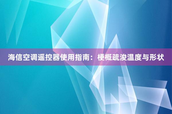 海信空调遥控器使用指南：梗概疏浚温度与形状