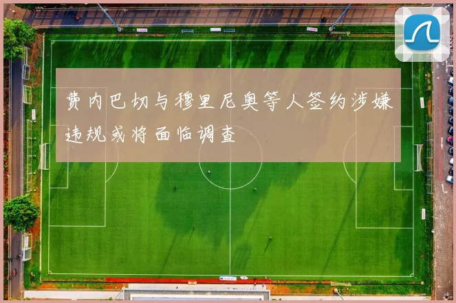 费内巴切与穆里尼奥等人签约涉嫌违规或将面临调查