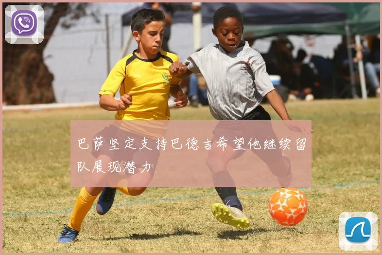 巴萨坚定支持巴德吉希望他继续留队展现潜力