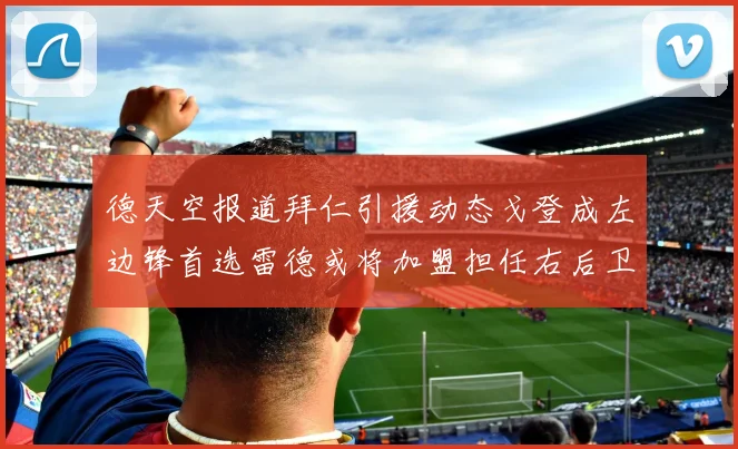 德天空报道拜仁引援动态戈登成左边锋首选雷德或将加盟担任右后卫