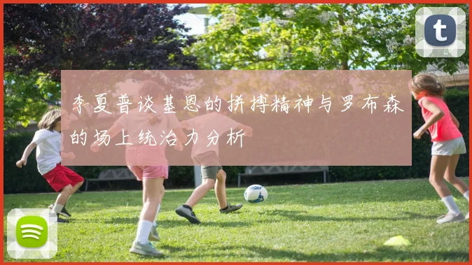 李夏普谈基恩的拼搏精神与罗布森的场上统治力分析