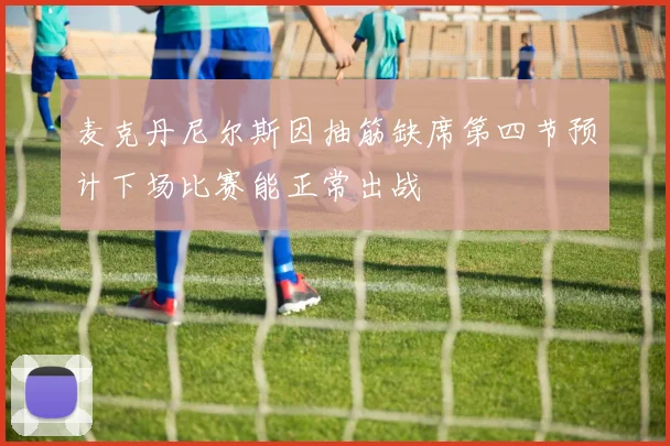 麦克丹尼尔斯因抽筋缺席第四节预计下场比赛能正常出战