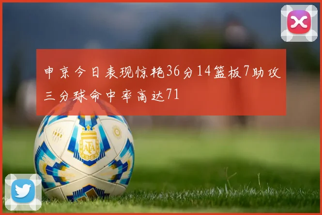 申京今日表现惊艳36分14篮板7助攻三分球命中率高达71