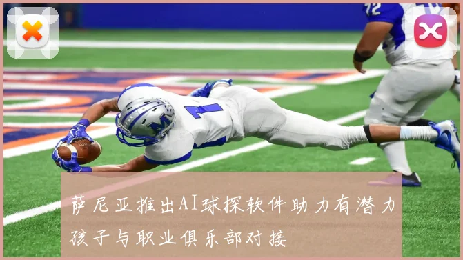 萨尼亚推出AI球探软件助力有潜力孩子与职业俱乐部对接
